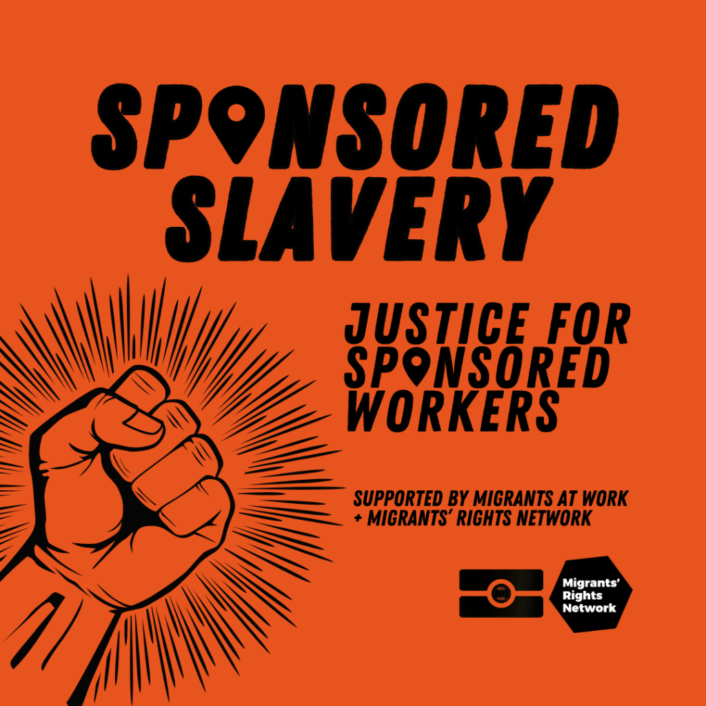 Sponsored Slavery: Justice for sponsored workers. Supported by Migrants At Work and Migrants' Rights Network.