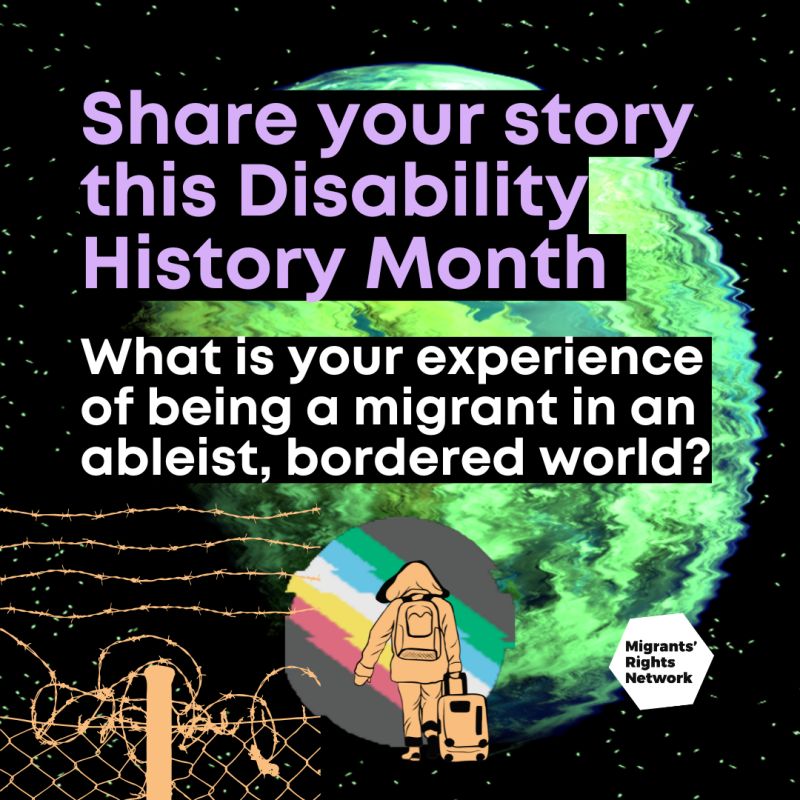 Share your story this Disability History Month/ What is your experience of being a migrant in an ableist, bordered world?